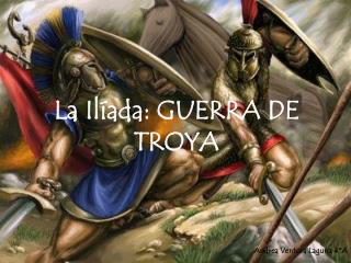 La Ilíada: GUERRA DE TROYA