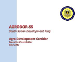 AGRODOR-SS South Sudan Development Ring Agro Development Corridor Executive Presentation June 2012