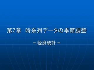 第 7 章　時系列データの季節調整 ｰ 経済統計 ｰ