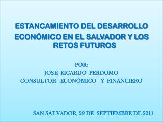 ESTANCAMIENTO DEL DESARROLLO ECONÓMICO EN EL SALVADOR Y LOS RETOS FUTUROS POR: