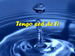 Tengo sed de ti