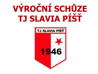 VÝROČNÍ SCHŮZE TJ SLAVIA PÍŠŤ