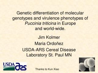 Jim Kolmer Maria Ordoñez USDA-ARS Cereal Disease Laboratory St. Paul MN