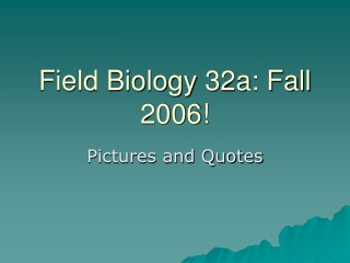 Field Biology 32a: Fall 2006!
