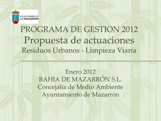 PROGRAMA DE GESTION 2012 Propuesta de actuaciones Residuos Urbanos - Limpieza Viaria