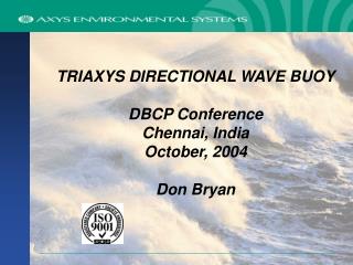 TRIAXYS DIRECTIONAL WAVE BUOY DBCP Conference Chennai, India October, 2004 Don Bryan