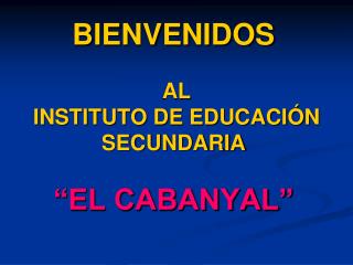 BIENVENIDOS AL INSTITUTO DE EDUCACIÓN SECUNDARIA “EL CABANYAL”