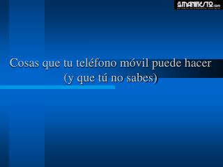 Cosas que tu teléfono móvil puede hacer (y que tú no sabes)