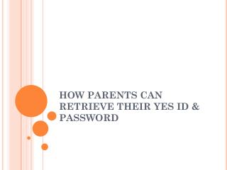 HOW PARENTS CAN RETRIEVE THEIR YES ID &amp; PASSWORD