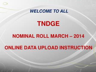 TNDGE NOMINAL ROLL MARCH – 2014 ONLINE DATA UPLOAD INSTRUCTION