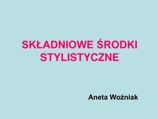 SKŁADNIOWE ŚRODKI STYLISTYCZNE