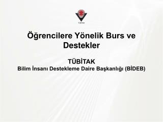 Öğrencilere Yönelik Burs ve Destekler TÜBİTAK Bilim İnsanı Destekleme Daire Başkanlığı (BİDEB)