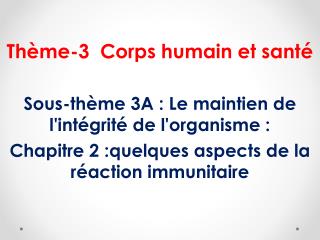 Thème-3  Corps humain et santé Sous-thème 3A : Le maintien de l'intégrité de l'organisme :