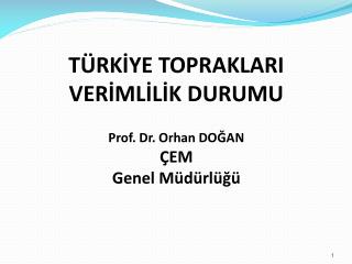 TÜRKİYE TOPRAKLARI VERİMLİLİK DURUMU Prof. Dr. Orhan DOĞAN ÇEM Genel Müdürlüğü