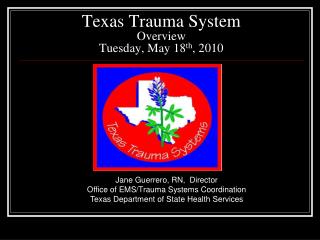 Texas Trauma System Overview Tuesday, May 18 th , 2010