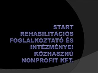 Start Rehabilitációs Foglalkoztató és Intézményei Közhasznú Nonprofit Kft.