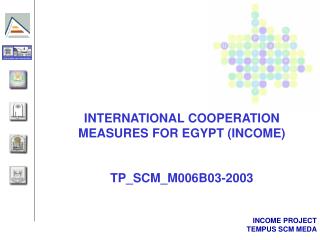 INTERNATIONAL COOPERATION MEASURES FOR EGYPT (INCOME) TP_SCM_M006B03-2003