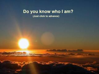 Do you know who I am? (Just click to advance)