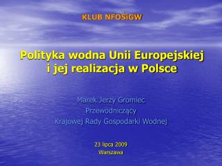 KLUB NFOŚiGW Polityka wodna Unii Europejskiej i jej realizacja w Polsce