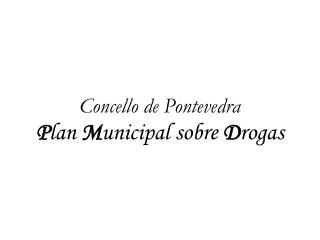 Concello de Pontevedra P lan M unicipal sobre D rogas