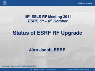 15 th ESLS RF Meeting 2011 ESRF, 5 th – 6 th October Status of ESRF RF Upgrade