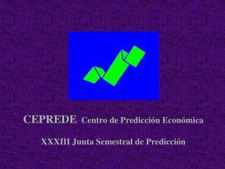 CEPREDE Centro de Predicción Económica XXXIII Junta Semestral de Predicción