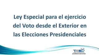 Ley Especial para el ejercicio del Voto desde el E xterior en las E lecciones Presidenciales