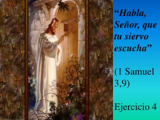 “ Habla, Señor, que tu siervo escucha ” (1 Samuel 3,9) Ejercicio 4