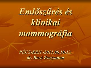 Emlőszűrés és klinikai mammográfia PÉCS-KEN -2011.06.10-13. dr. Bozó Zsuzsanna