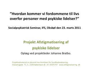 Projekt Afstigmatisering af psykiske lidelser Oplæg ved projektleder Johanne Bratbo .