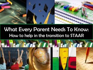 What Every Parent Needs To Know: How to help in the transition to STAAR