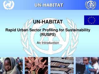 UN-HABITAT Rapid Urban Sector Profiling for Sustainability (RUSPS) An Introduction