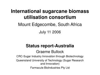 International sugarcane biomass utilisation consortium Mount Edgecombe, South Africa July 11 2006
