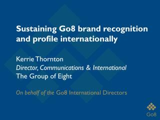 Kerrie Thornton Director, Communications &amp; International The Group of Eight