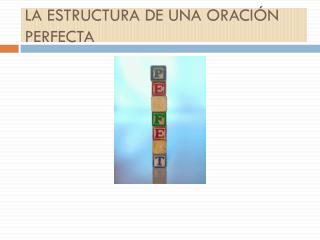 LA ESTRUCTURA DE UNA ORACIÓN PERFECTA