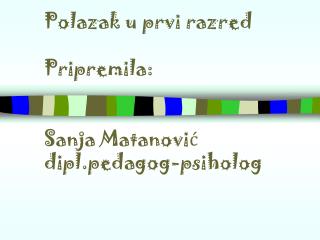 Polazak u prvi razred Pripremila: Sanja Matanović dipl.pedagog-psiholog