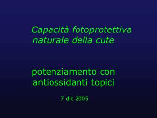 Capacità fotoprotettiva naturale della cute potenziamento con antiossidanti topici 7 dic 2005