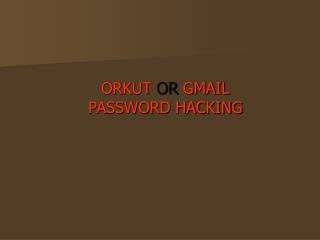 ORKUT OR GMAIL PASSWORD HACKING