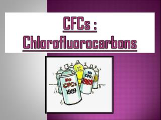 CFCs : Chlorofluorocarbons