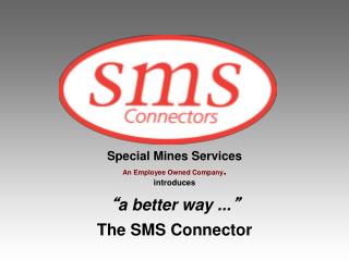 Special Mines Services An Employee Owned Company . introduces “ a better way ... ”