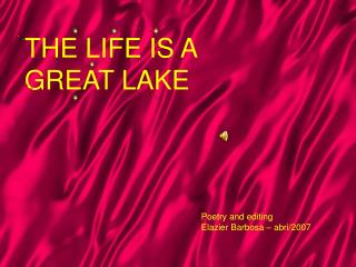 THE LIFE IS A GREAT LAKE