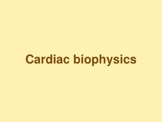 Cardiac biophysics