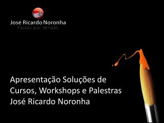 Apresentação Soluções de Cursos , Workshops e Palestras José Ricardo Noronha