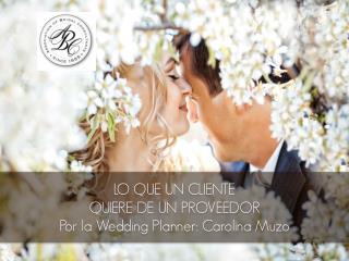 LO QUE UN CLIENTE QUIERE DE UN PROVEEDOR Por la Wedding Planner : Carolina Muzo