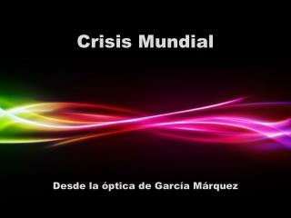 Crisis Mundial Desde la óptica de García Márquez