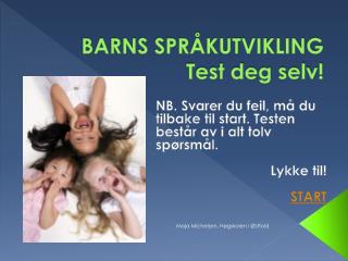 BARNS SPRÅKUTVIKLING Test deg selv!