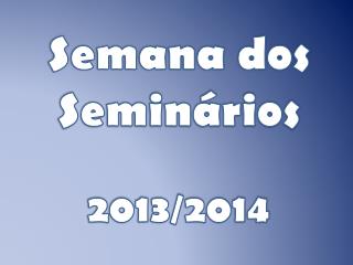 Semana dos Seminários 2013/2014