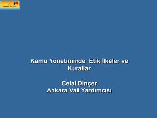 Kamu Yönetiminde Etik İlkeler ve Kurallar Celal Dinçer Ankara Vali Yardımcısı