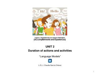 UNIT 2 Duration of actions and activities “Language Models” L.E.L.I. Claudia García Chávez