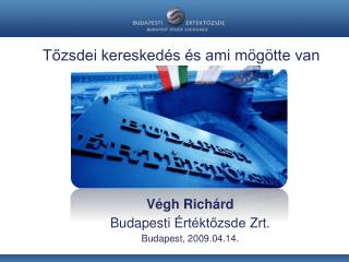 Végh Richárd Budapesti Értéktőzsde Zrt . Budapest, 2009.04.14.